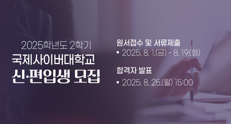 2025학년도 2학기 / 국제사이버대학교 / 신·편입생 모집 / 원서접수 및 서류제출: 2025. 8. 1.(금) - 8. 19.(화) / 합격자 발표: 2025. 8. 25.(월) 15:00 / 자세히보기