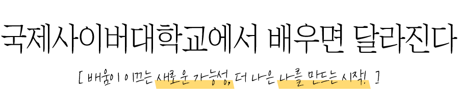 국제사이버대학교에서 배우면 달라진다 / 배움이 이끄는 새로운 가능성 더 나은 나를 만드는 시작!